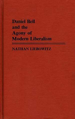 Daniel Bell and the Agony of Modern Liberalism de Nathan Liebowitz