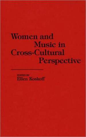 Women and Music in Cross-Cultural Perspective de Ellen Koskoff