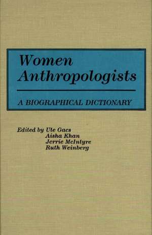 Women Anthropologists: A Biographical Dictionary de Ute Gacs