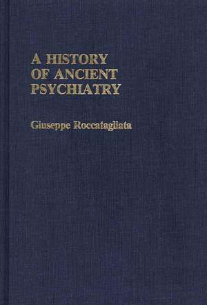 A History of Ancient Psychiatry de Giuseppe Roccatagliata