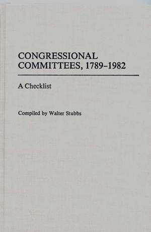 Congressional Committees, 1789-1982: A Checklist de Walter Stubbs