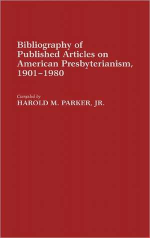 Bibliography of Published Articles on American Presbyterianism, 1901-1980 de Harold Parker