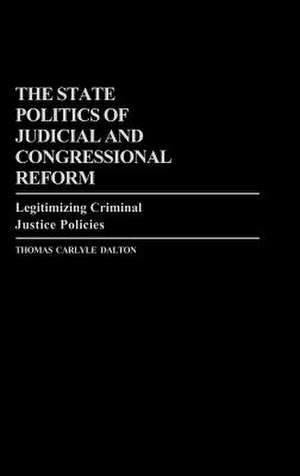 The State Politics of Judicial and Congressional Reform: Legitimizing Criminal Justice Policies de Thomas C. Dalton