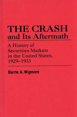 The Crash and Its Aftermath: A History of Securities Markets in the United States, 1929-1933 de Barrie A. Wigmore