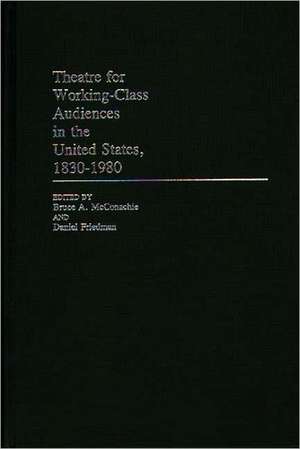 Theatre for Working-Class Audiences in the United States, 1830-1980 de Bruce A. McConachie