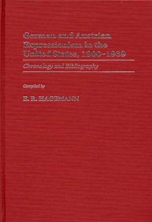 German and Austrian Expressionism in the United States, 1900-1939: Chronology and Bibliography de E. R. Hagemann