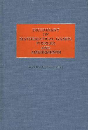 Dictionary of Mathematical Games, Puzzles, and Amusements de Harry E. Eiss