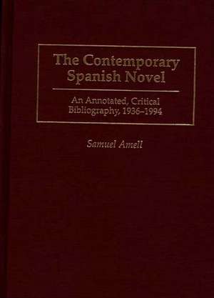 The Contemporary Spanish Novel: An Annotated, Critical Bibliography, 1936-1994 de Samuel Amell