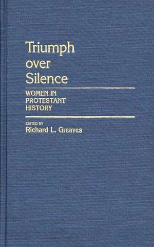 Triumph Over Silence: Women in Protestant History de Richard L. Greaves