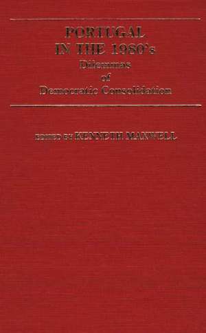 Portugal in the 1980s: Dilemmas of Democratic Consolidation de Kenneth Maxwell