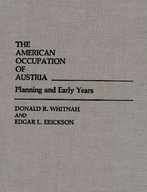 The American Occupation of Austria: Planning and Early Years de Ruth W Erickson