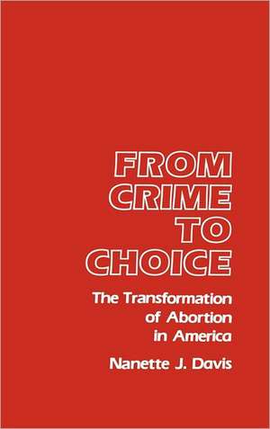 From Crime to Choice: The Transformation of Abortion in America de Nanette J. Davis