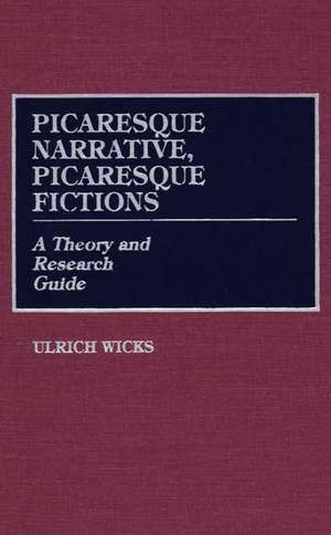 Picaresque Narrative, Picaresque Fictions: A Theory and Research Guide de Ulrich Wicks