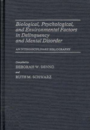 Biological, Psychological, and Environmental Factors in Delinquency and Mental Disorder: An Interdisciplinary Bibliography de Deborah W. Denno