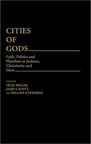 Cities of Gods: Faith, Politics and Pluralism in Judaism, Christianity and Islam de Nigel Biggar