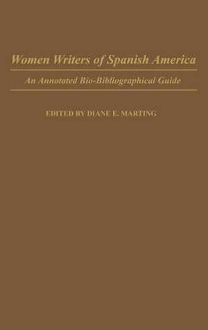 Women Writers of Spanish America: An Annotated Bio-Bibliographical Guide de Diane E. Marting