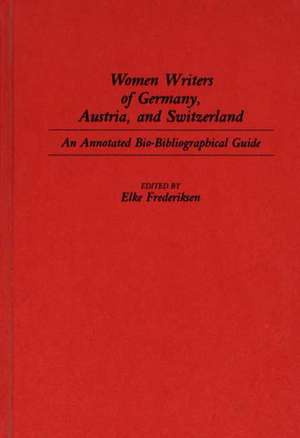 Women Writers of Germany, Austria, and Switzerland: An Annotated Bio-Bibliographical Guide de Elke Frederiksen