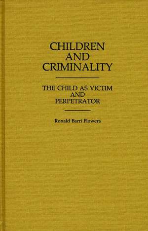 Children and Criminality: The Child as Victim and Perpetrator de R. Barri Flowers