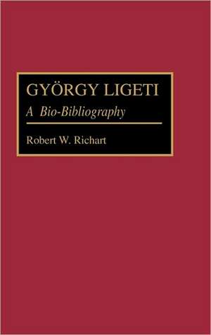 Gyorgy Ligeti: A Bio-Bibliography de Robert Richart