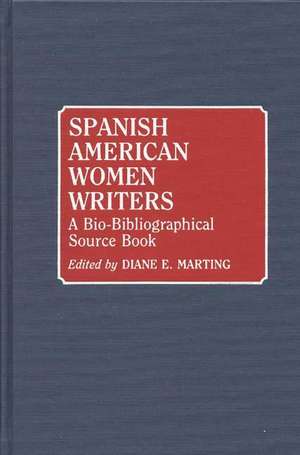 Spanish American Women Writers: A Bio-Bibliographical Source Book de Diane Marting