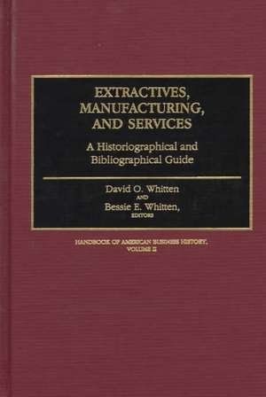 Extractives, Manufacturing, and Services: A Historiographical and Bibliographical Guide de David O. Whitten