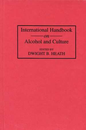 International Handbook on Alcohol and Culture de Dwight B. Heath