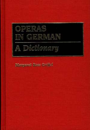 Operas in German: A Dictionary de Margaret R. Griffel