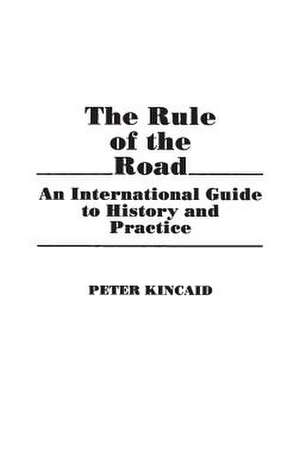 The Rule of the Road: An International Guide to History and Practice de Peter Kincaid