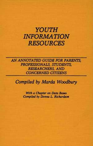 Youth Information Resources: An Annotated Guide for Parents, Professionals, Students, Researchers, and Concerned Citizens de Donna Richardson