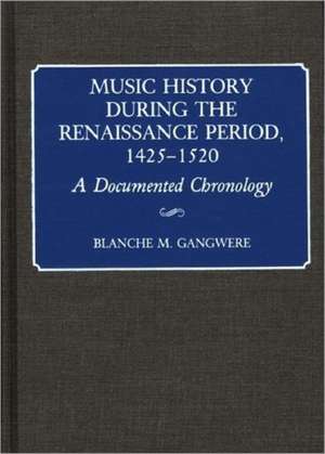 Music History During the Renaissance Period, 1425-1520: A Documented Chronology de Blanche M. Gangwere