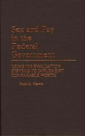 Sex and Pay in the Federal Government: Using Job Evaluation Systems to Implement Comparable Worth de Doris M. Werwie