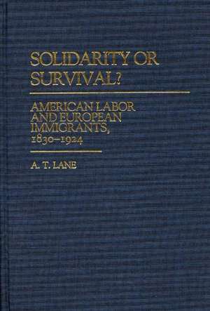 Solidarity or Survival?: American Labor and European Immigrants, 1830-1924 de A. A. Lane