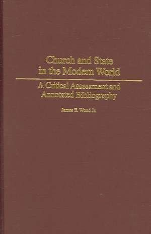 Church and State in the Modern World: A Critical Assessment and Annotated Bibliography de James E. Wood