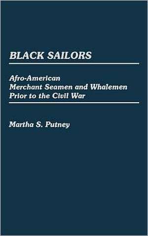 Black Sailors: Afro-American Merchant Seamen and Whalemen Prior to the Civil War de Martha S. Putney