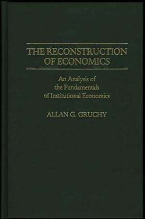 The Reconstruction of Economics: An Analysis of the Fundamentals of Institutional Economics de Allan Garfield Gruchy