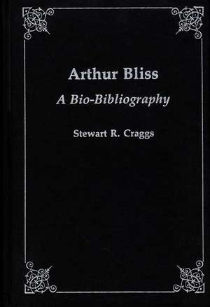 Arthur Bliss: A Bio-Bibliography de Stewart R. Professor Craggs