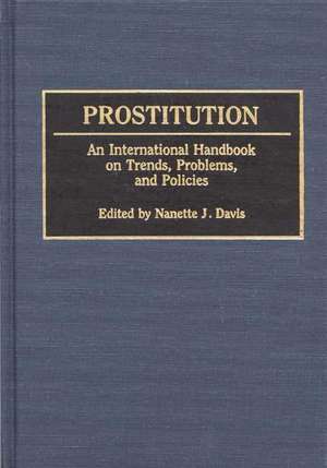 Prostitution: An International Handbook on Trends, Problems, and Policies de Nanette J. Davis