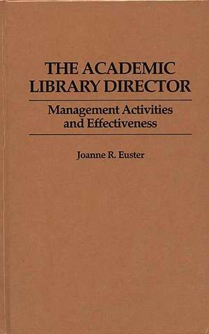 The Academic Library Director: Management Activities and Effectiveness de Joanne R. Euster