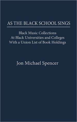 As the Black School Sings: Black Music Collections at Black Universities and Colleges with a Union List of Book Holdings de Jon Michael Spencer