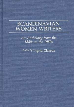 Scandinavian Women Writers: An Anthology from the 1880s to the 1980s de Ingrid Clareus