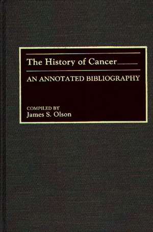 The History of Cancer: An Annotated Bibliography de James Stuart Olson