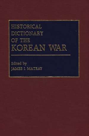 Historical Dictionary of the Korean War de James I. Matray