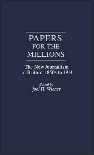 Papers for the Millions: The New Journalism in Britain, 1850s to 1914 de Joel H. Wiener