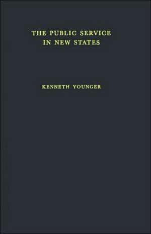 The Public Service in the New States: A Study in Some Trained Manpower Problems de Kenneth Gilmour Younger