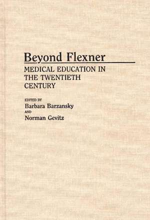 Beyond Flexner: Medical Education in the Twentieth Century de Barbara M. Barzansky