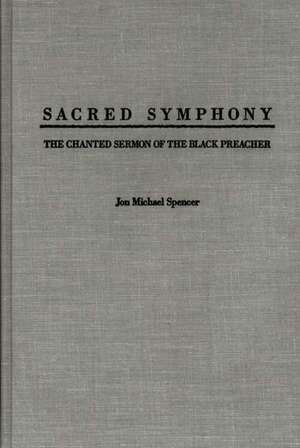 Sacred Symphony: The Chanted Sermon of the Black Preacher de Jon M. Spencer