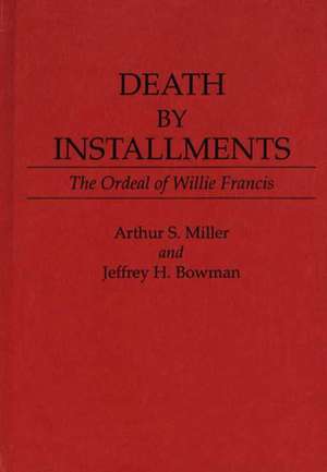 Death by Installments: The Ordeal of Willie Francis de Arthur S. Miller