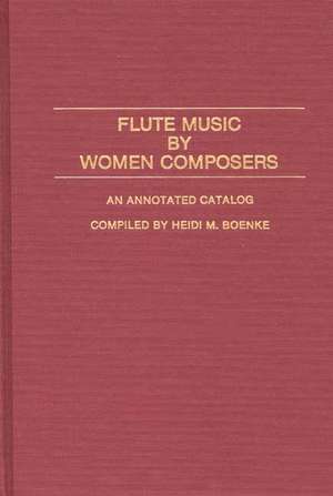 Flute Music by Women Composers: An Annotated Catalog de Heidi M. Boenke