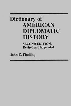 Dictionary of American Diplomatic History: Second Edition, Revised and Expanded de John E. Findling