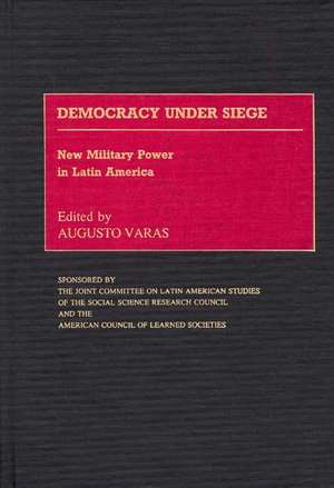 Democracy Under Siege: New Military Power in Latin America de Augusto Varas